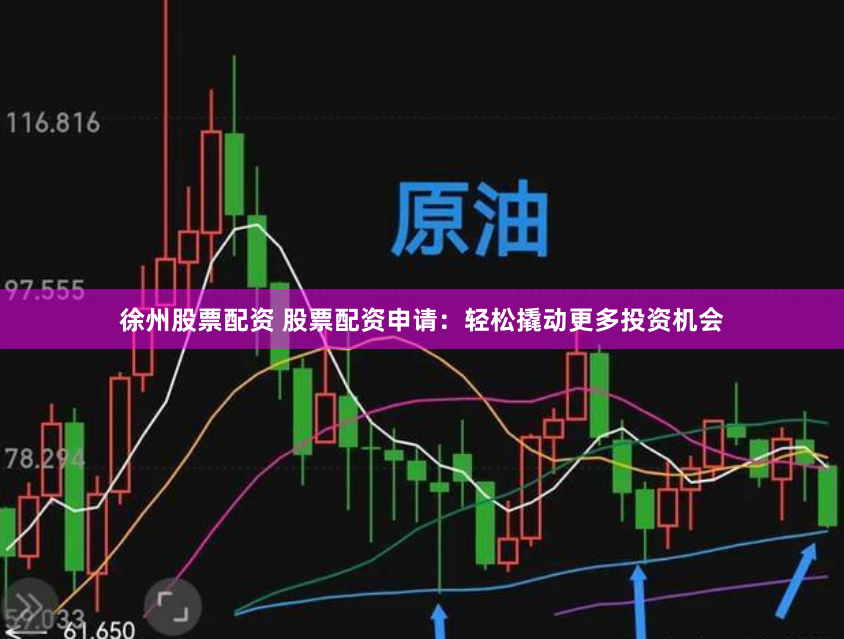 徐州股票配资 股票配资申请：轻松撬动更多投资机会